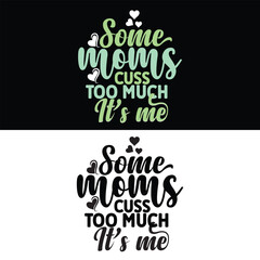 SOME MOM CUSS TOO MUCH IT'S ME  MOTHER'S DAY T-SHIRT DESIGN,