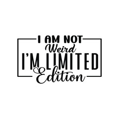 I Am Not Weird I’m Limited Edition
