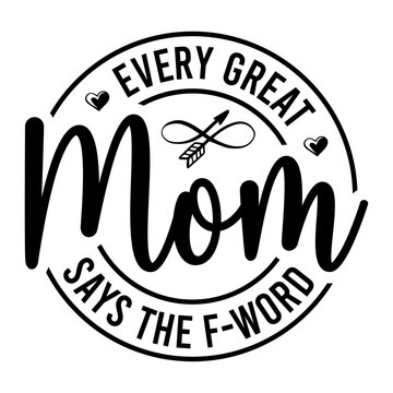 Every Great Mom Says The F-word SVG