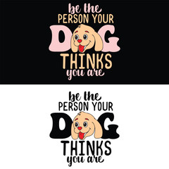 BE THE PERSON DOG YOUR THINKS YOU ARE  DOG T-SHIRT DESIGN,