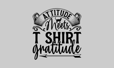 Attitude Meets T Shirt Gratitude - Cat T-Shirt Design, Kitty, This Illustration Can Be Used As A Print On T-Shirts And Bags, Stationary Or As A Poster, Template.