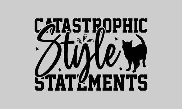 Catastrophic Style Statements - Cat T-Shirt Design, Tee, Hand Drawn Lettering Phrase, For Cards Posters And Banners, Template. 