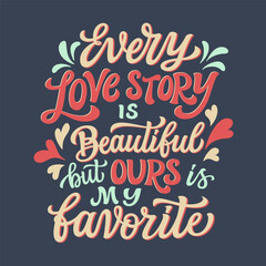 Every love story is beautiful but ours is my favorite. Hand lettering romantic quote. Vector typography for posters, greeting cards, banners, wedding, home decorations - 745309591