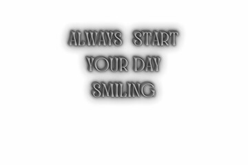 ALWAYS START
YOUR DAY
SMILING..