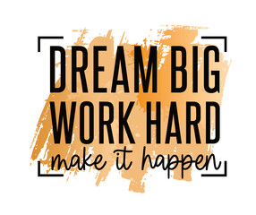 Dream Big, Work Hard, Make It Happen,  Motivational Quote Slogan Typography t shirt design graphic vector   