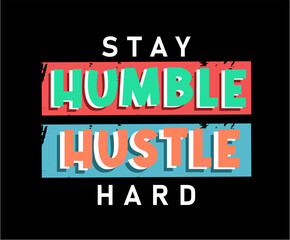 Stay Humble Hustle Hard,  Inspirational Quote Slogan Typography t shirt design graphic vector