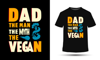 Dad the man the myth the vegan, T shirt print design 
for fathers day