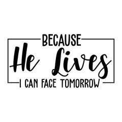 Because He Lives I Can Face Tomorrow