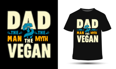 Dad the man the myth the vegan, T shirt print design 
for fathers day