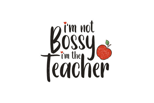 I'm Not Bossy I'm the Teacher Sublimation design