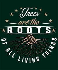 Arbor day T-shirt design. 
Tree are the Roots of all living things. 