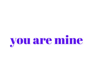 there is a text which is you are mine. it is in white background. as well as vector design.