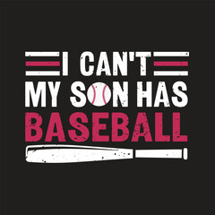 I Can't My Son Has Baseball. - T-Shirt Design, Posters, Greeting Cards, Textiles, and Sticker Vector Illustration