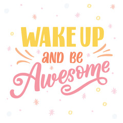 Fototapeta na wymiar Hand drawn lettering card. The inscription: Wake up and be awesome. Perfect design for greeting cards, posters, T-shirts, banners, print invitations.