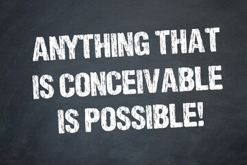 Anything that is conceivable is possible!