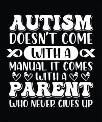 AUTISM DOESN'T COME WITH A MANUAL IT COMES WITH A PARENT WHO NEVER GIVES UP TSHIRT DESIGN