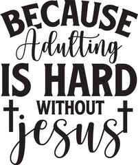 Obraz premium Because Adulting is Hard Without Jesus