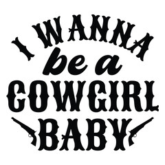 I wanna be a Cowgirl Baby,, Western design, Western quote - obrazy, fototapety, plakaty