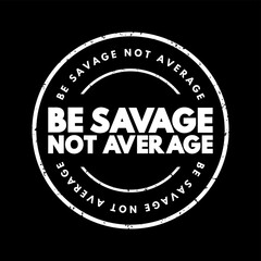 Be Savage Not Average text stamp, concept background