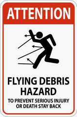 Attention Sign, Flying Debris Hazard - To Prevent Serious Injury Or Death Stay Back