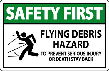 Safety First Sign, Flying Debris Hazard - To Prevent Serious Injury Or Death Stay Back