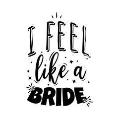 I Feel Like A Bride Vector Design on White Background