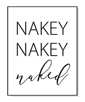 Nakey Nakey Naked poster. Minimalist quote art. Lettering vector typography quote poster for print. Design workplace frame. Bathroom phrase Nakey Naked. Wall art bedroom, home decor.