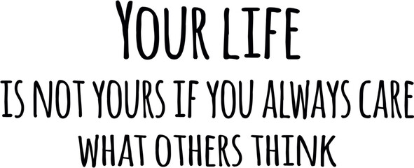 Obraz premium your life is not yours if you always care what others think, inscription for t-shirt, sticker, vector