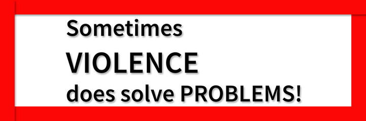 Violence does solve Problems