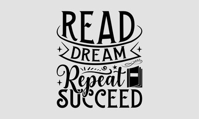 Obraz premium Read Dream Repeat Succeed- Book t shirt Design, Hand drawn vintage illustration with hand-lettering and decoration elements, Calligraphy t shirt design, Isolated on white background.