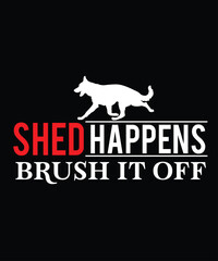 SHED HAPPENS BRUSH IT OFF