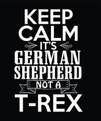 KEEP CALM IT’S GERMAN SHEPHERD NOT  A T-REX