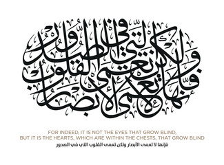 Verse from the Quran Translation FOR INDEED, IT IS NOT THE EYES THAT GROW BLIND - فإنها لا تعمى الأبصار ولكن تعمى القلوب التي في الصدور