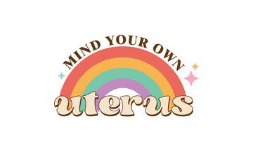 Mind your own uterus, Women&rsquo;s Rights PNG Sublimation T shirt design