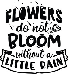 Flowers do not bloom without a little rain