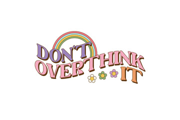 Don't Overthink it, Retro Inspirational Quote PNG Sublimation
