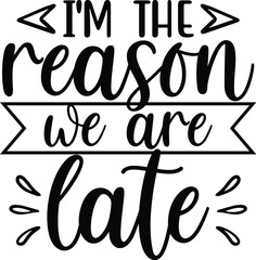 im the reason we are late