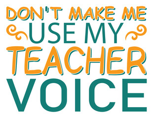 Don't Mkae Me Use My Teacher Voice T Shirt Design