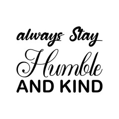 always stay humble and kind black letter quote