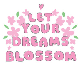 Hand Drawn positive slogan, Let Your dreams blossom vector illustration Print Design