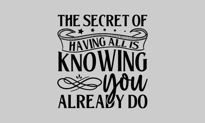 The secret of having all is knowing you already do - Family T-Shirt Design, Buddy, This Illustration Can Be Used As A Print On T-Shirts And Bags, Stationary Or As A Poster, Template.
