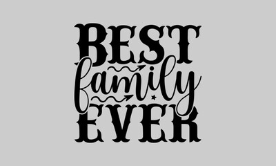 Best family ever  - Family T-Shirt Design, Faith, Conceptual Handwritten Phrase T Shirt Calligraphic Design, Inscription For Invitation And Greeting Card, Prints And Posters, Template.