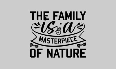 The family is a masterpieces of nature - Family T-Shirt Design, Buddy, This Illustration Can Be Used As A Print On T-Shirts And Bags, Stationary Or As A Poster, Template.