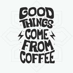 Good things come from coffee, Typography lettering Tshirt design template.