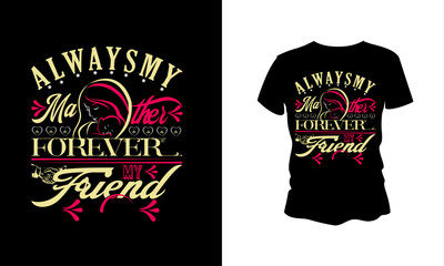 mother forever my friend, Mather's day Vector T shirt Design.