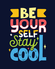 Be yourself stay cool. Motivational lettering typography t-shirt design.