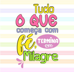 Religious phrase in Brazilian Portuguese translation: Everything that begins with faith ends in miracles