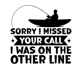 Sorry I Missed Your Call I was On The Other Line,Fishing Svg,Fishing Quote Svg,Fisherman Svg,Fishing Rod,Dad Svg,Fishing Dad,Father's Day,Lucky Fishing Shirt,Cut File,Commercial Use