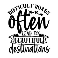 Difficult Roads Often Lead To Beautiful Destinations