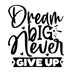Dream Big Never Give Up
